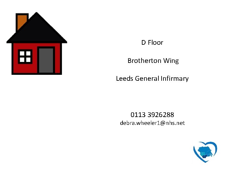 D Floor Brotherton Wing Leeds General Infirmary 0113 3926288 debra. wheeler 1@nhs. net 