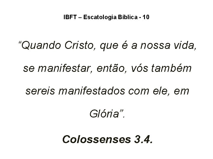 IBFT – Escatologia Bíblica - 10 “Quando Cristo, que é a nossa vida, se