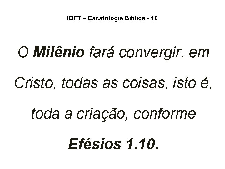IBFT – Escatologia Bíblica - 10 O Milênio fará convergir, em Cristo, todas as