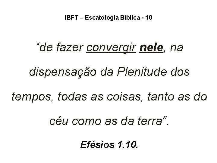 IBFT – Escatologia Bíblica - 10 “de fazer convergir nele, na dispensação da Plenitude