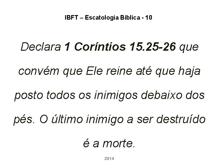 IBFT – Escatologia Bíblica - 10 Declara 1 Coríntios 15. 25 -26 que convém