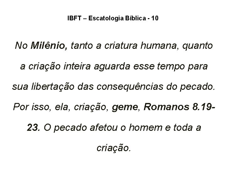 IBFT – Escatologia Bíblica - 10 No Milênio, tanto a criatura humana, quanto a