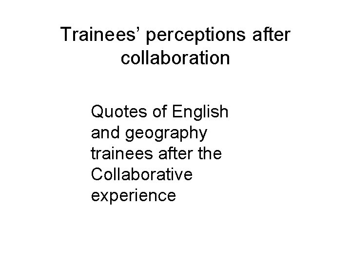 Trainees’ perceptions after collaboration Quotes of English and geography trainees after the Collaborative experience