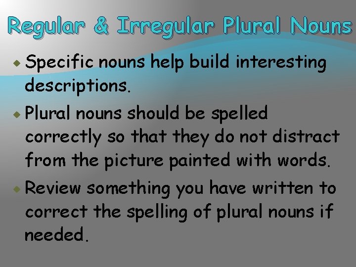 Regular & Irregular Plural Nouns Specific nouns help build interesting descriptions. Plural nouns should