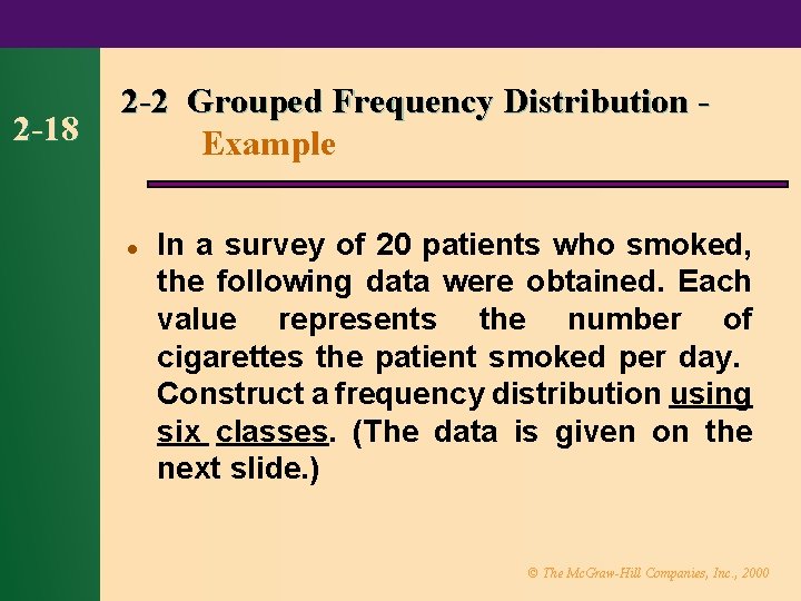 2 -18 2 -2 Grouped Frequency Distribution Example l In a survey of 20