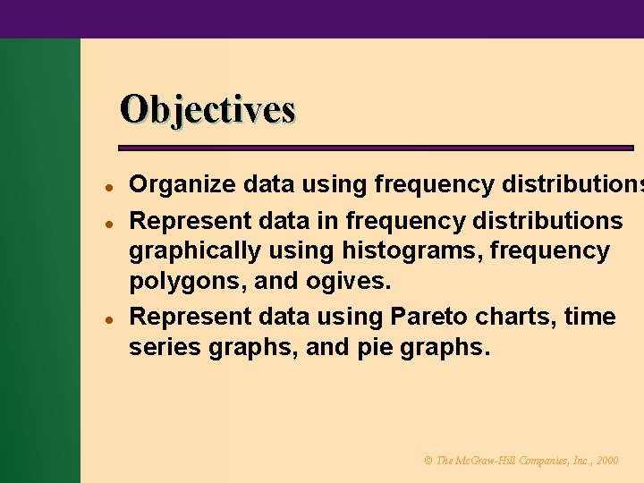 Objectives l l l Organize data using frequency distributions Represent data in frequency distributions