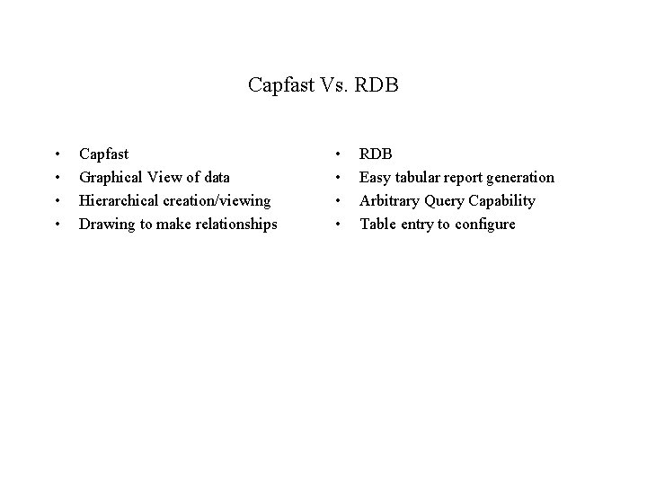 Capfast Vs. RDB • • Capfast Graphical View of data Hierarchical creation/viewing Drawing to