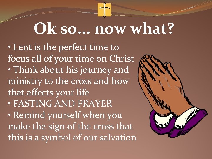 Ok so. . . now what? • Lent is the perfect time to focus