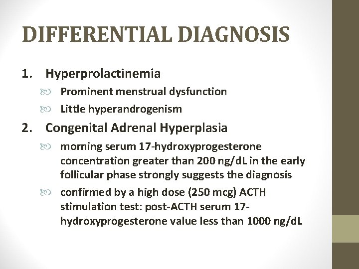 DIFFERENTIAL DIAGNOSIS 1. Hyperprolactinemia Prominent menstrual dysfunction Little hyperandrogenism 2. Congenital Adrenal Hyperplasia morning