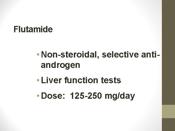 Flutamide • Non-steroidal, selective antiandrogen • Liver function tests • Dose: 125 -250 mg/day