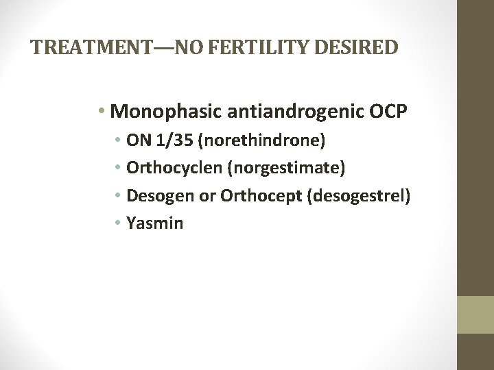 TREATMENT—NO FERTILITY DESIRED • Monophasic antiandrogenic OCP • ON 1/35 (norethindrone) • Orthocyclen (norgestimate)