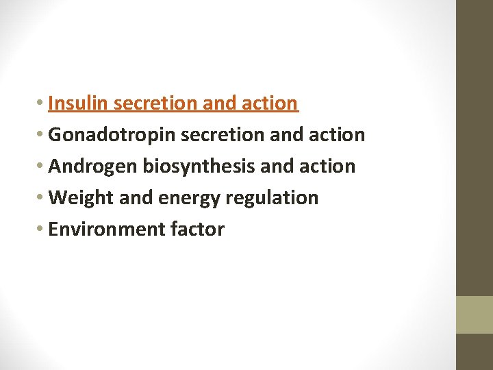  • Insulin secretion and action • Gonadotropin secretion and action • Androgen biosynthesis