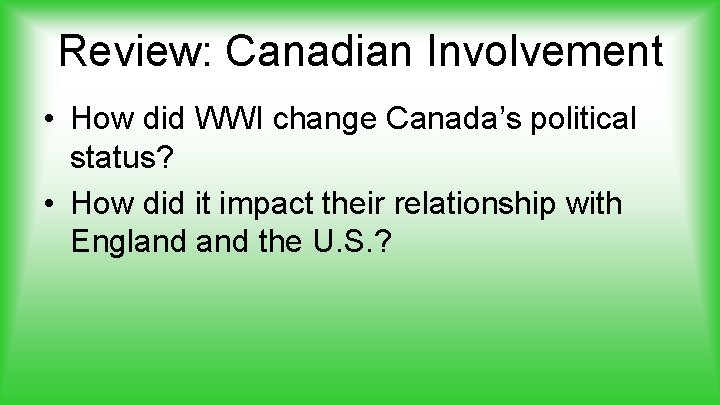Review: Canadian Involvement • How did WWI change Canada’s political status? • How did