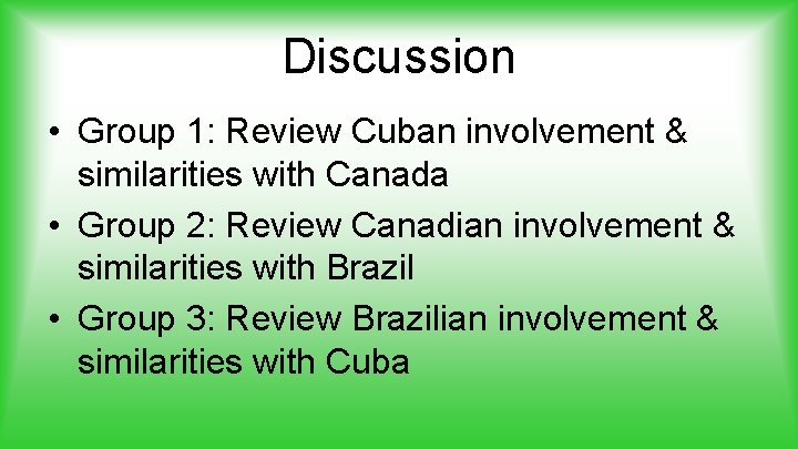 Discussion • Group 1: Review Cuban involvement & similarities with Canada • Group 2: