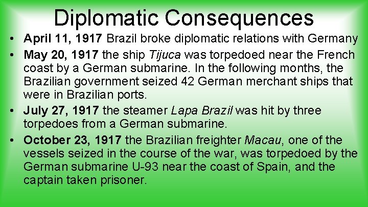 Diplomatic Consequences • April 11, 1917 Brazil broke diplomatic relations with Germany • May