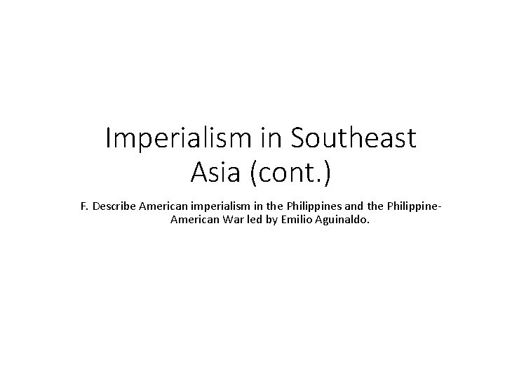 Imperialism in Southeast Asia (cont. ) F. Describe American imperialism in the Philippines and