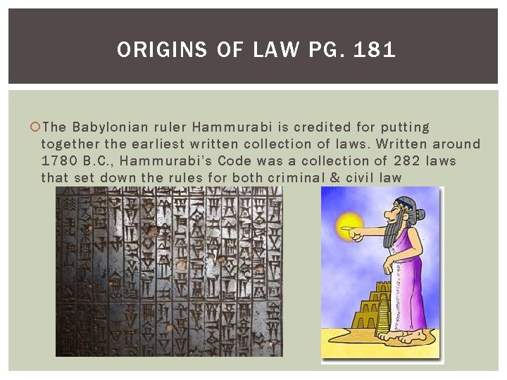 ORIGINS OF LAW PG. 181 The Babylonian ruler Hammurabi is credited for putting together