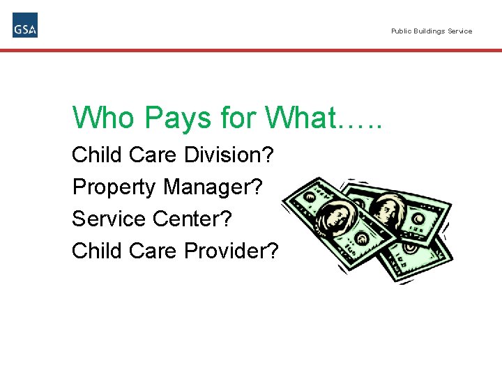 Public Buildings Service Who Pays for What…. . Child Care Division? Property Manager? Service
