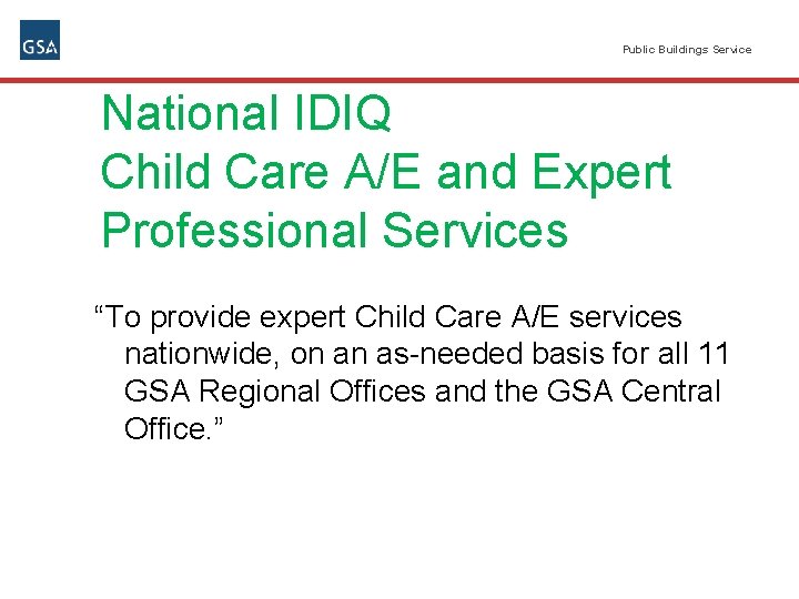 Public Buildings Service National IDIQ Child Care A/E and Expert Professional Services “To provide
