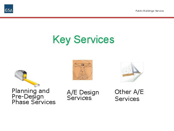 Public Buildings Service Key Services Planning and Pre-Design Phase Services A/E Design Services Other