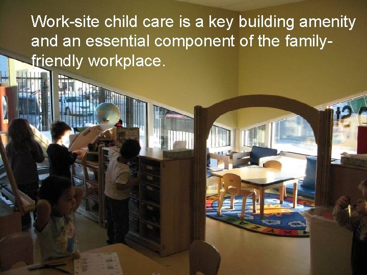 Work-site child care is a key building amenity and an essential component of the