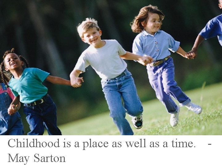 Public Buildings Service Childhood is a place as well as a time. May Sarton