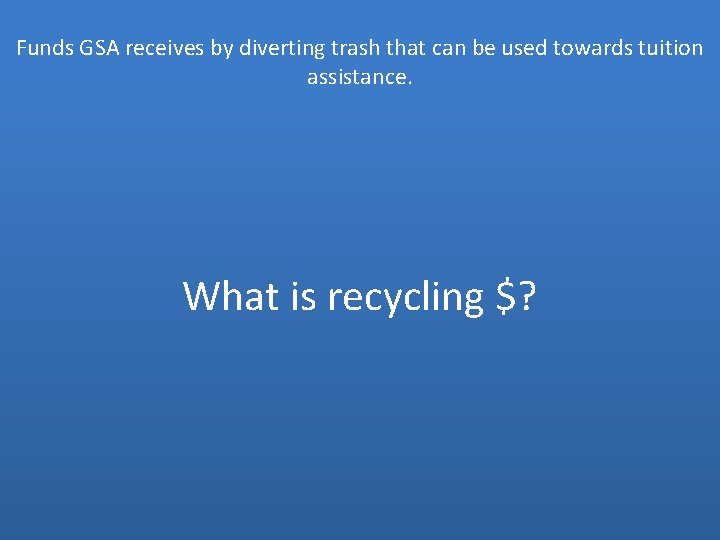 Funds GSA receives by diverting trash that can be used towards tuition assistance. What
