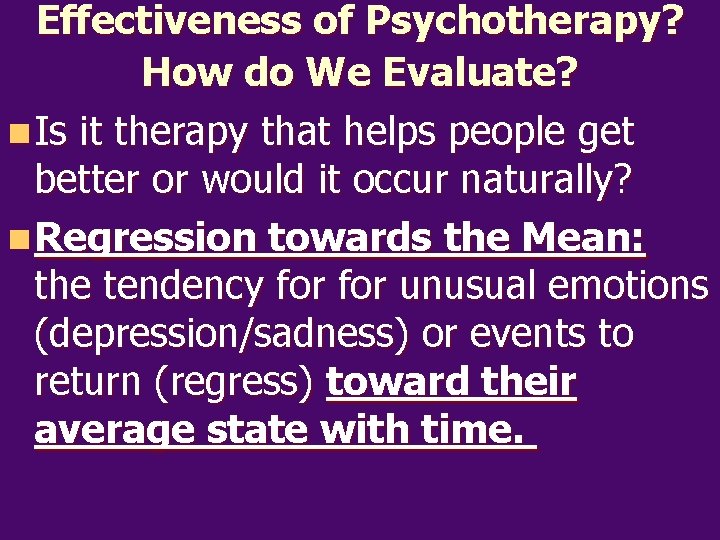 Effectiveness of Psychotherapy? How do We Evaluate? n Is it therapy that helps people