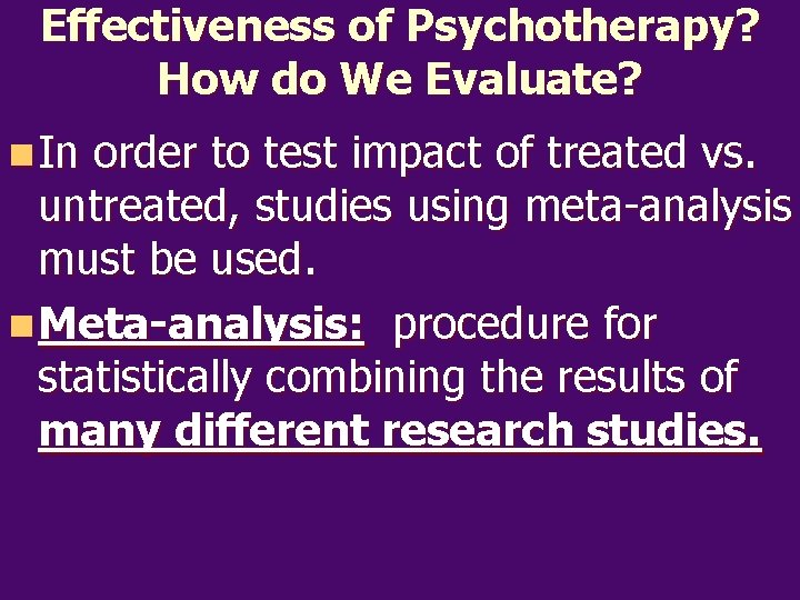 Effectiveness of Psychotherapy? How do We Evaluate? n In order to test impact of