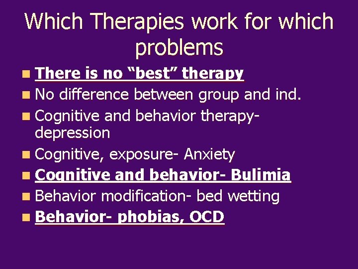 Which Therapies work for which problems n There is no “best” therapy n No