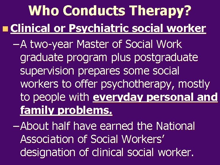 Who Conducts Therapy? n Clinical or Psychiatric social worker – A two-year Master of