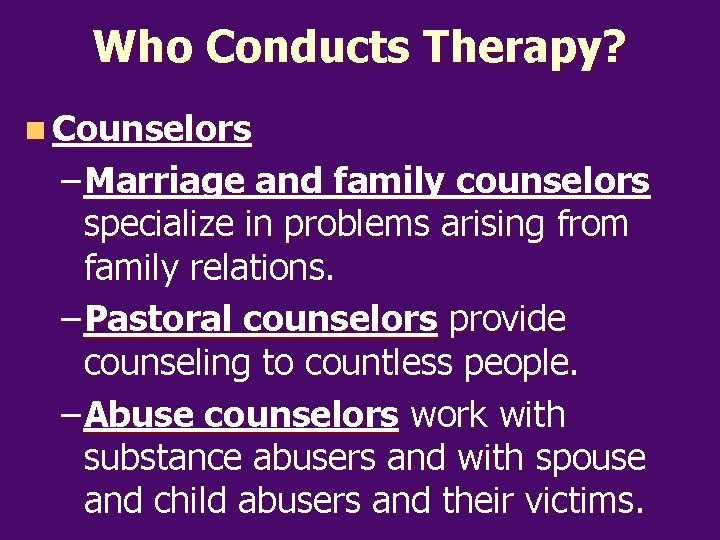 Who Conducts Therapy? n Counselors – Marriage and family counselors specialize in problems arising