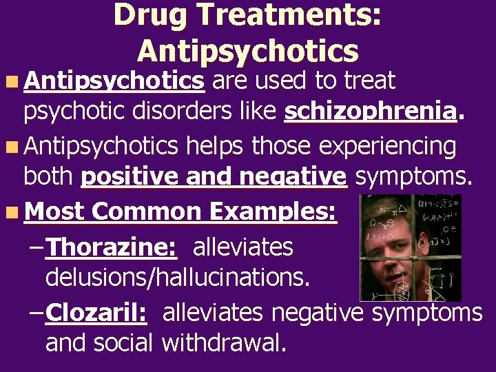 Drug Treatments: Antipsychotics n Antipsychotics are used to treat psychotic disorders like schizophrenia. n