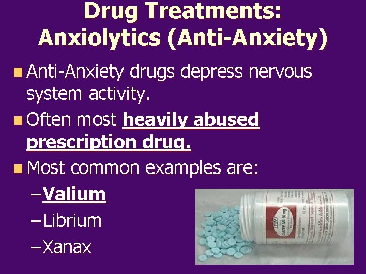 Drug Treatments: Anxiolytics (Anti-Anxiety) n Anti-Anxiety drugs depress nervous system activity. n Often most