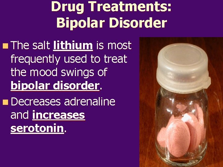 Drug Treatments: Bipolar Disorder n The salt lithium is most frequently used to treat