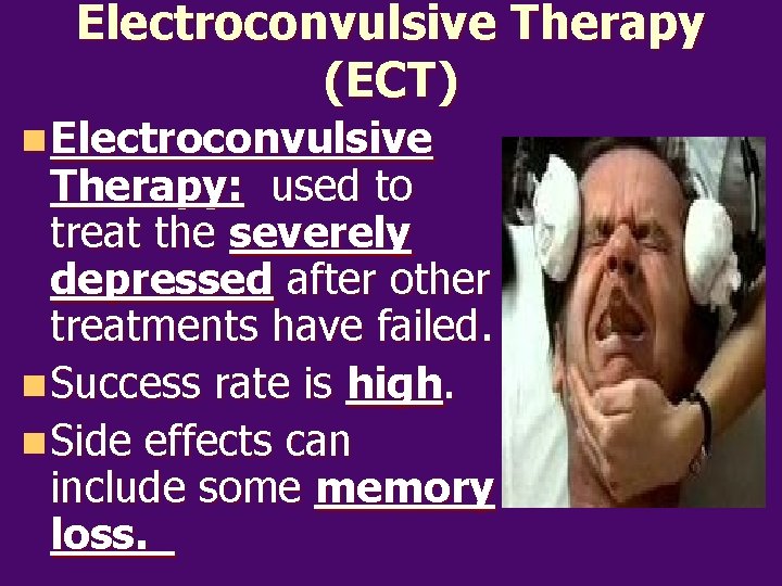 Electroconvulsive Therapy (ECT) n Electroconvulsive Therapy: used to treat the severely depressed after other