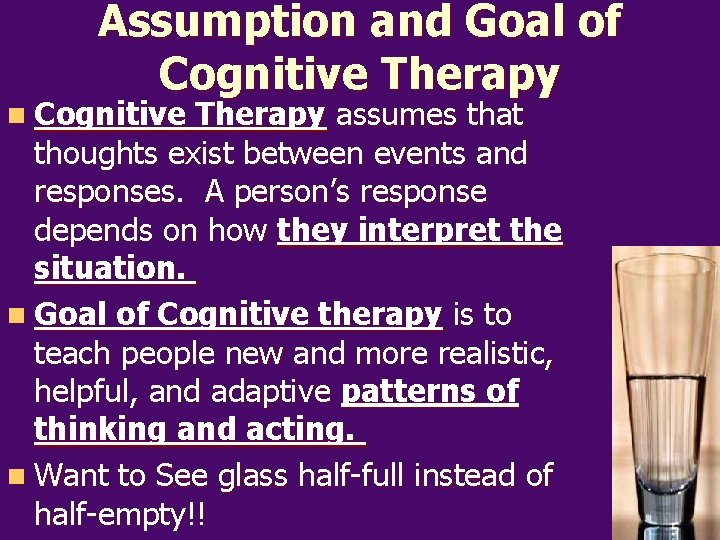 Assumption and Goal of Cognitive Therapy n Cognitive Therapy assumes that thoughts exist between