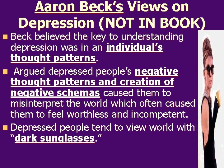 Aaron Beck’s Views on Depression (NOT IN BOOK) n Beck believed the key to