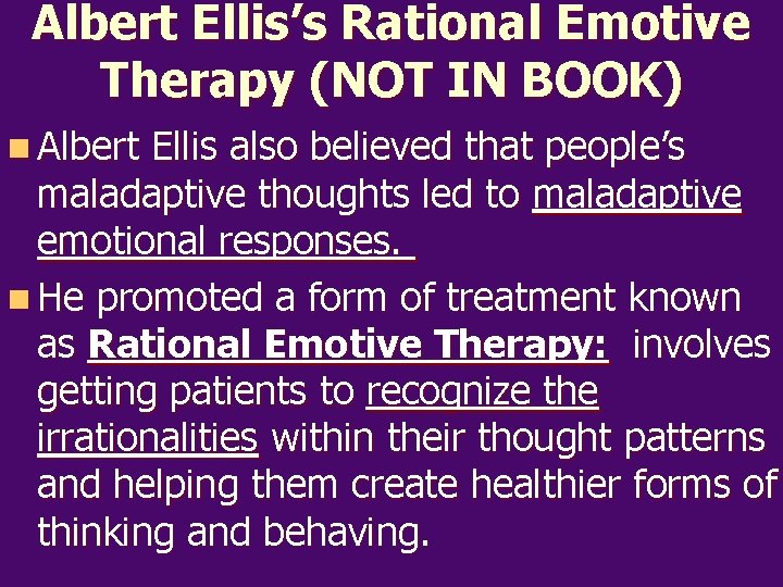 Albert Ellis’s Rational Emotive Therapy (NOT IN BOOK) n Albert Ellis also believed that