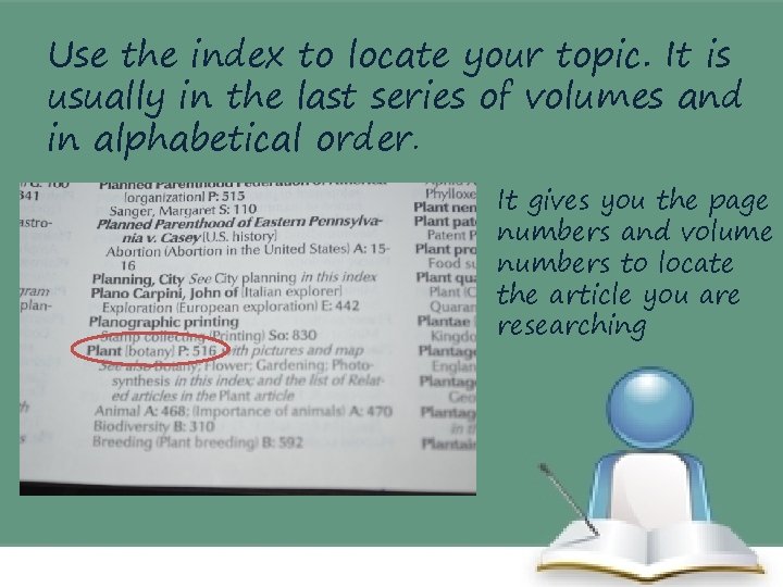 Use the index to locate your topic. It is usually in the last series