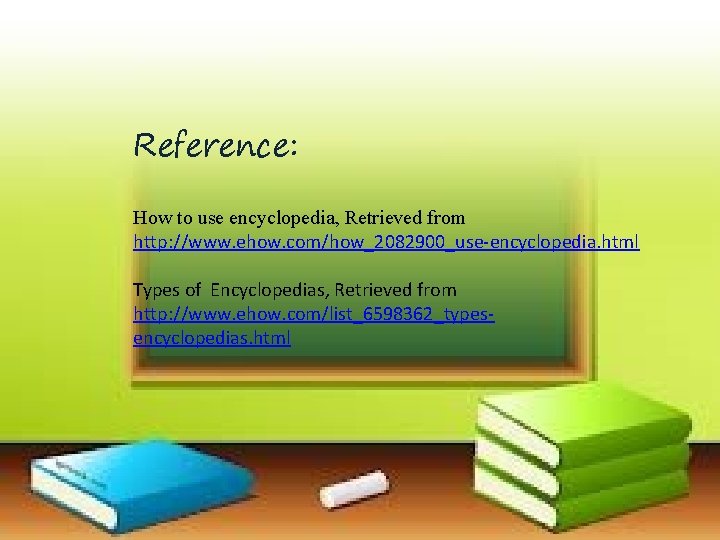 Reference: How to use encyclopedia, Retrieved from http: //www. ehow. com/how_2082900_use-encyclopedia. html Types of