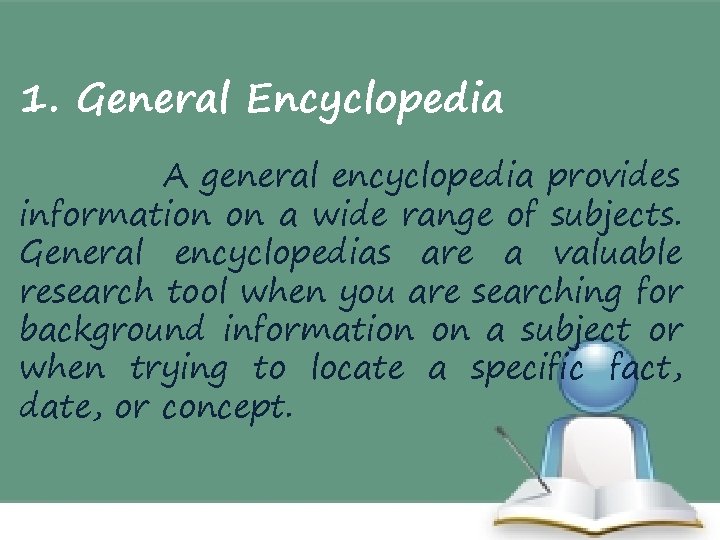 1. General Encyclopedia A general encyclopedia provides information on a wide range of subjects.