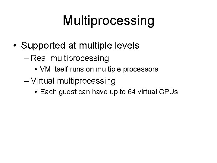 Multiprocessing • Supported at multiple levels – Real multiprocessing • VM itself runs on
