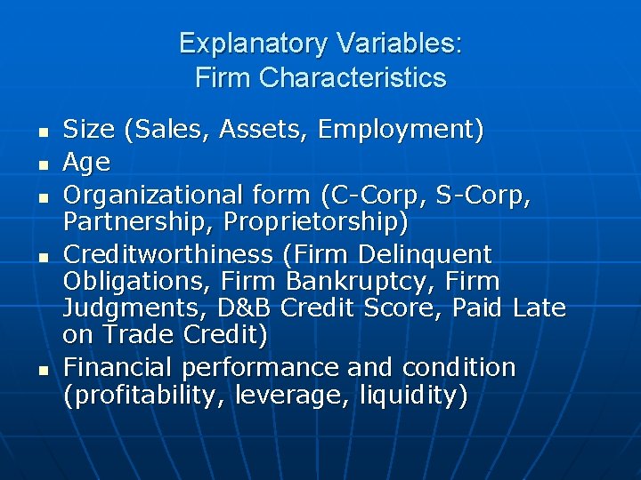 Explanatory Variables: Firm Characteristics n n n Size (Sales, Assets, Employment) Age Organizational form Explanatory Variables: Firm Characteristics n n n Size (Sales, Assets, Employment) Age Organizational form