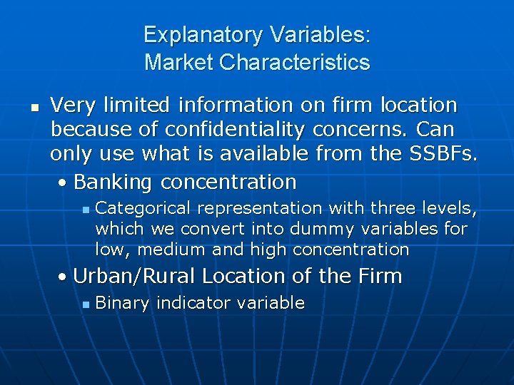 Explanatory Variables: Market Characteristics n Very limited information on firm location because of confidentiality Explanatory Variables: Market Characteristics n Very limited information on firm location because of confidentiality