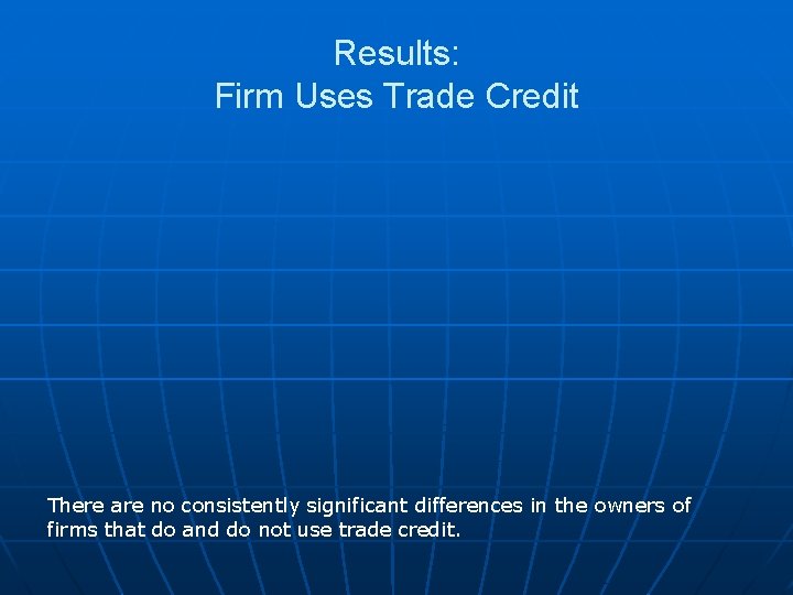 Results: Firm Uses Trade Credit There are no consistently significant differences in the owners Results: Firm Uses Trade Credit There are no consistently significant differences in the owners