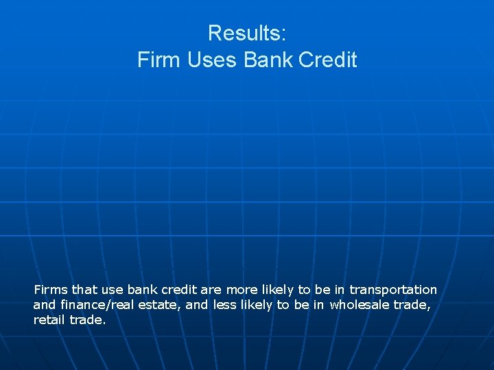 Results: Firm Uses Bank Credit Firms that use bank credit are more likely to