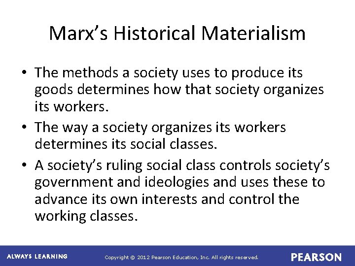 Marx’s Historical Materialism • The methods a society uses to produce its goods determines