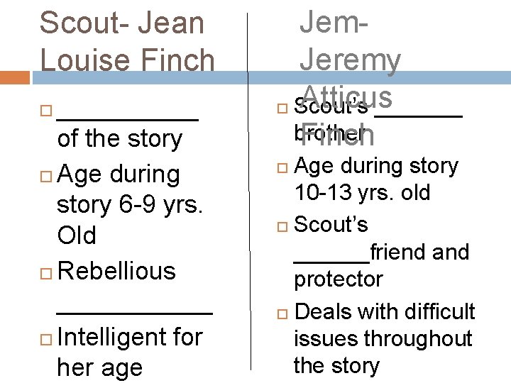 Scout- Jean Louise Finch _____ of the story Age during story 6 -9 yrs.