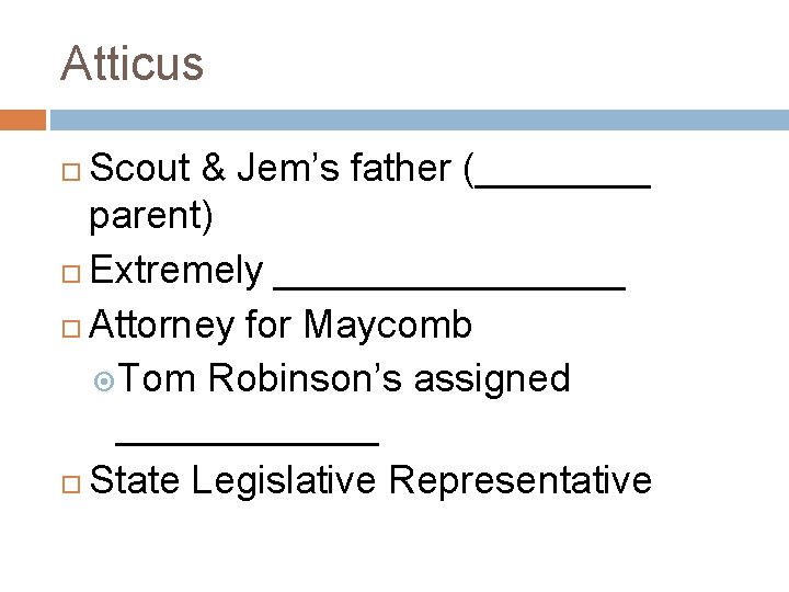 Atticus Scout & Jem’s father (____ parent) Extremely ________ Attorney for Maycomb Tom Robinson’s